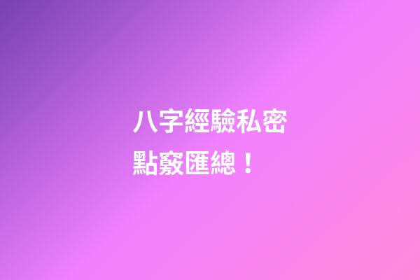 八字經驗私密點竅匯總 ！